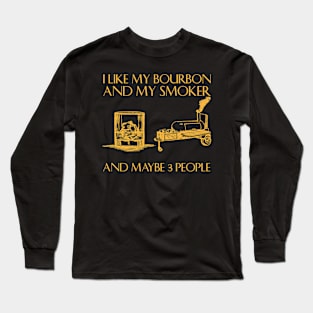 I Like My Bourbon And My Smoker Funny BBQ Smoker Long Sleeve T-Shirt